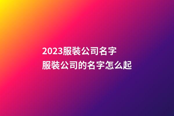 2023服裝公司名字 服裝公司的名字怎么起-第1張-公司起名-玄機(jī)派